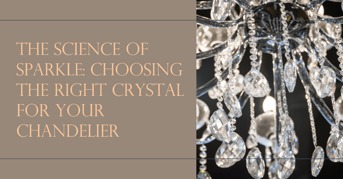The Science of Sparkle: Choosing the Right Crystal for Your Chandelier - Crystal & Lux