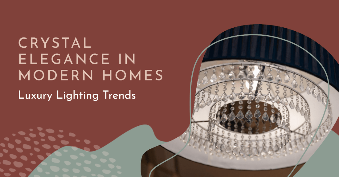Luxury Lighting Trends: Crystal Elegance in Modern Homes - Crystal & Lux
